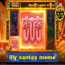 lily santos meme